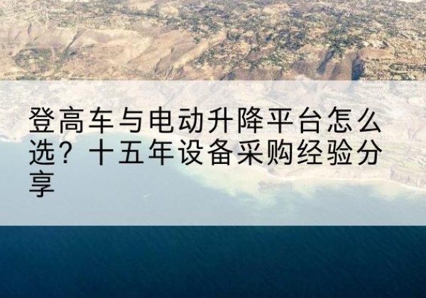 临泽登高车厂家厂家-登高车与电动升降平台怎么选？十五年设备采购经验分享